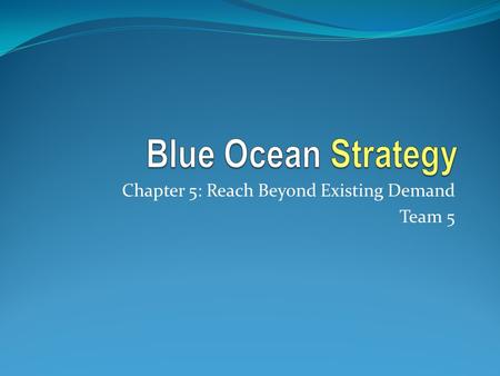 Chapter 5: Reach Beyond Existing Demand Team 5. Reaching Beyond Existing Demand Two Conventional Strategy Practices 1. Focusing on existing customers.