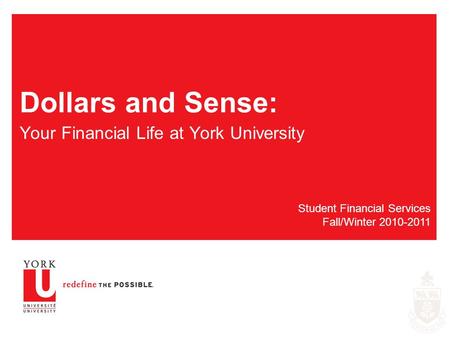 Dollars and Sense: Your Financial Life at York University Student Financial Services Fall/Winter 2010-2011.