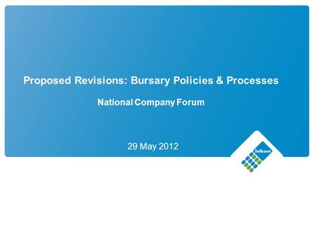 Proposed Revisions: Bursary Policies & Processes National Company Forum 29 May 2012.
