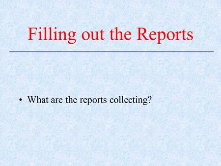 What are the reports collecting? Filling out the Reports.
