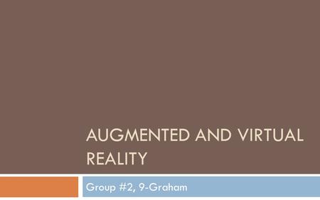 AUGMENTED AND VIRTUAL REALITY Group #2, 9-Graham.