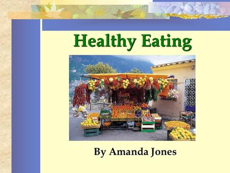 Healthy Eating By Amanda Jones. Keys to Healthy Eating Start your day with a healthy breakfast. A well balanced diet should consist of foods from all.