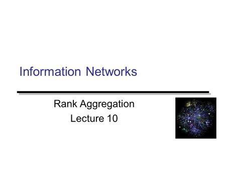 Information Networks Rank Aggregation Lecture 10.
