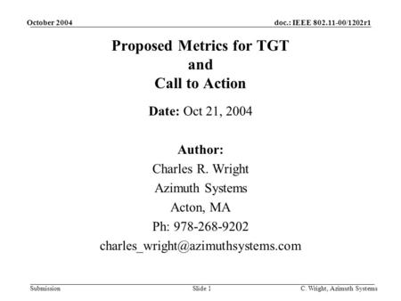 Doc.: IEEE 802.11-00/1202r1 Submission October 2004 C. Wright, Azimuth SystemsSlide 1 Proposed Metrics for TGT and Call to Action Date: Oct 21, 2004 Author: