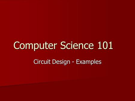 Computer Science 101 Circuit Design - Examples. Sum of Products Algorithm Identify each row of the output that has a 1. Identify each row of the output.