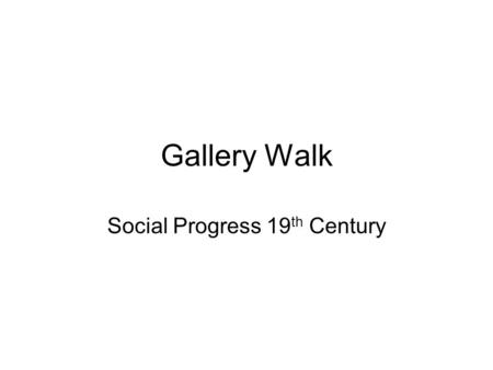 Gallery Walk Social Progress 19 th Century. Essential Question Were the social reforms of the 19 th Century successful?