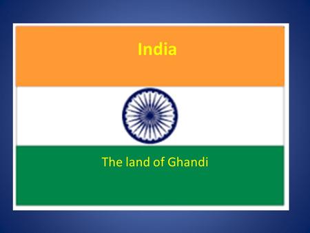 India The land of Ghandi.