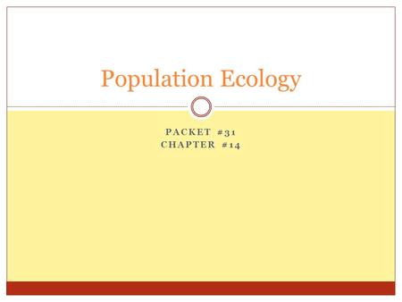PACKET #31 CHAPTER #14 Population Ecology. Introduction & Review Population  Group consisting of members of the same species that live together in a.
