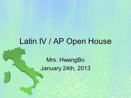 Latin IV / AP Open House Mrs. HwangBo January 24th, 2013.