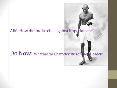 AIM: How did India rebel against imperialists? Do Now: What are the Characteristics of a good leader?