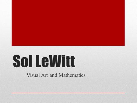 Sol LeWitt Visual Art and Mathematics. What is art?