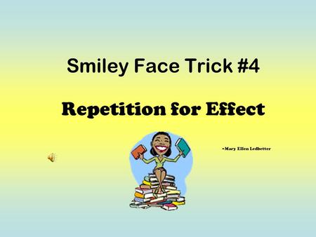 Smiley Face Trick #4 Repetition for Effect ~Mary Ellen Ledbetter.