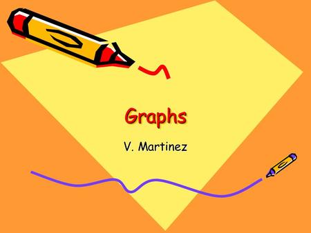 GraphsGraphs V. Martinez Essential Question In what ways do we use graphs to solve problems in our daily lives?