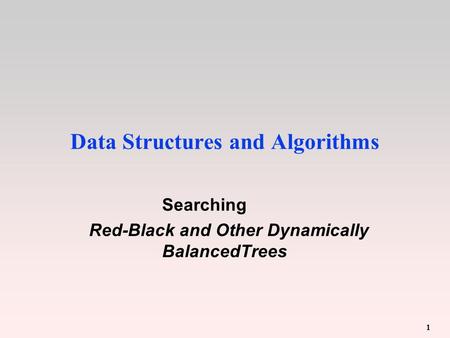 1 Data Structures and Algorithms Searching Red-Black and Other Dynamically BalancedTrees.