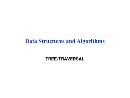Data Structures and Algorithms TREE-TRAVERSAL. Searching - Re-visited Binary tree O(log n) if it stays balanced Simple binary tree good for static collections.