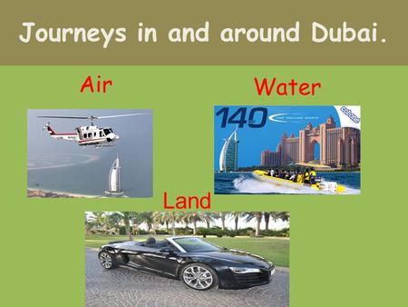 Journeys in and around Dubai. Air Water Land. What can you see in this picture?