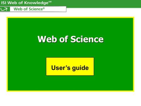 Web of Science User’s guide. What is Web of Science? How to Register? How to use Web of Science Main screen of Web of Science How to do a search General.