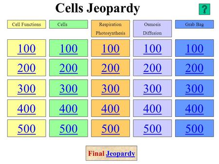 Cells Jeopardy 100 200 300 400 500 100 200 300 400 500 100 200 300 400 500 100 200 300 400 500 100 200 300 400 500 Cell FunctionsCellsRespiration Photosynthesis.