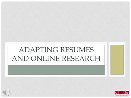 ADAPTING RESUMES AND ONLINE RESEARCH THE IMPORTANCE OF A RESUME Serves as your first impression to the employer. Demonstrates professionalism. Can lead.