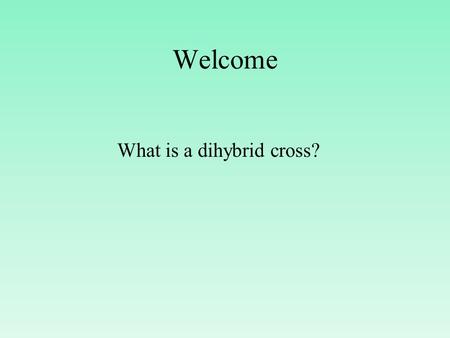Welcome What is a dihybrid cross?. Agenda Quiz Sex Linked Traits Mutations.
