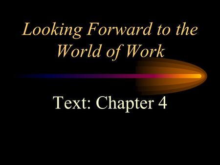 Looking Forward to the World of Work Text: Chapter 4.