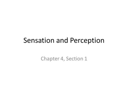 Sensation and Perception Chapter 4, Section 1. Sensation Stimulation of sensory receptors and transmission of sensory information to the central nervous.