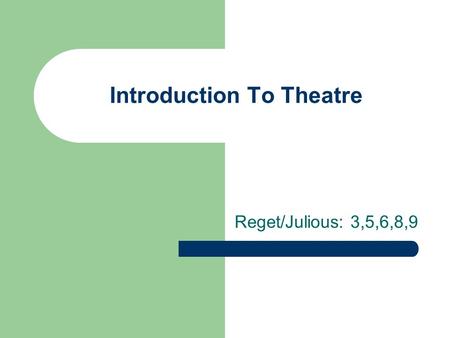 Introduction To Theatre Reget/Julious: 3,5,6,8,9.