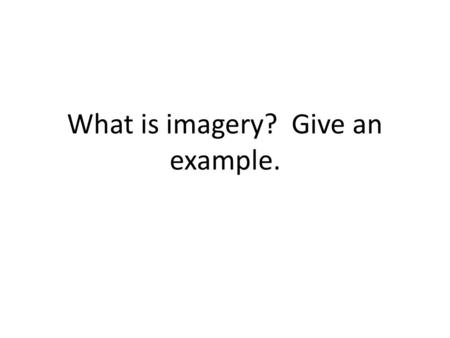 What is imagery? Give an example.. Give an example of situational irony.