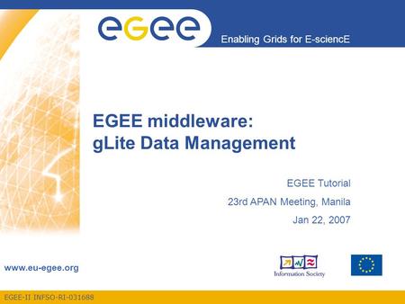 EGEE-II INFSO-RI-031688 Enabling Grids for E-sciencE www.eu-egee.org EGEE middleware: gLite Data Management EGEE Tutorial 23rd APAN Meeting, Manila Jan.