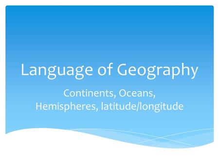 Continents, Oceans, Hemispheres, latitude/longitude