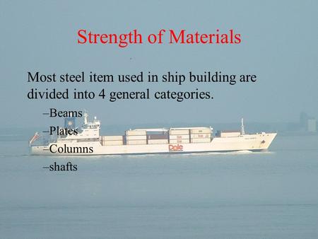 Strength of Materials Most steel item used in ship building are divided into 4 general categories. Beams Plates Columns shafts.