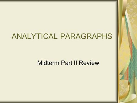 ANALYTICAL PARAGRAPHS Midterm Part II Review. Part II Overview Given two reading comp passages Answer 5 multiple choice questions. Write two short answer.