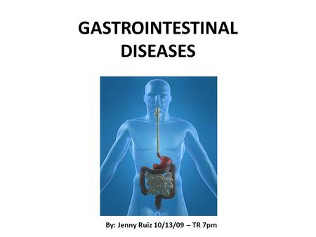 GASTROINTESTINAL DISEASES By: Jenny Ruiz 10/13/09 – TR 7pm.