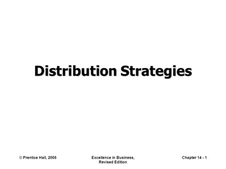 © Prentice Hall, 2005Excellence in Business, Revised Edition Chapter 14 - 1 Distribution Strategies.