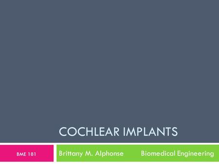 COCHLEAR IMPLANTS Brittany M. Alphonse Biomedical Engineering BME 181.