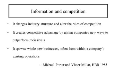 Information and competition It changes industry structure and alter the rules of competition It creates competitive advantage by giving companies new ways.