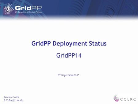 GridPP Deployment Status GridPP14 Jeremy Coles 6 th September 2005.