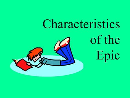 Characteristics of the Epic A long narrative poem that tells about the adventures of a hero who reflects the ideals and values of a nation or race. The.