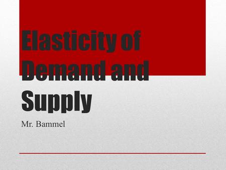 Elasticity of Demand and Supply Mr. Bammel. Elasticity Helps us understand the degree of Changes in QD or QS due to an initial change of price or income;
