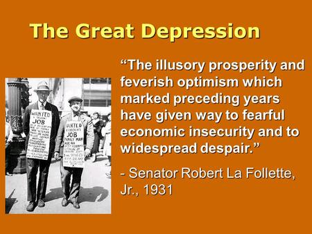 The Great Depression “The illusory prosperity and feverish optimism which marked preceding years have given way to fearful economic insecurity and to widespread.
