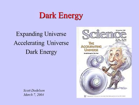 Dark Energy Expanding Universe Accelerating Universe Dark Energy Scott Dodelson March 7, 2004.