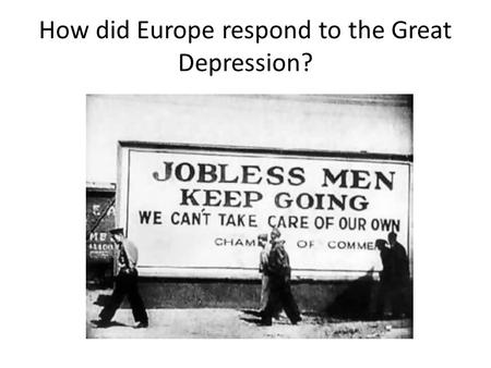 How did Europe respond to the Great Depression?. GREAT BRITAIN Follows traditional orthodox economic theory.... A neo-Mercantilist point of view Looks.