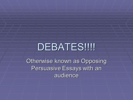 DEBATES!!!! Otherwise known as Opposing Persuasive Essays with an audience.