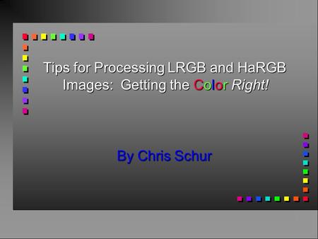 Tips for Processing LRGB and HaRGB Images: Getting the Color Right! By Chris Schur.