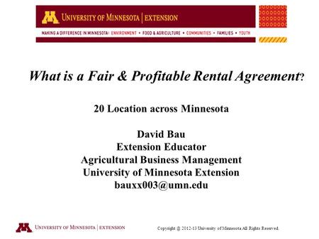 2012-13 University of Minnesota All Rights Reserved. What is a Fair & Profitable Rental Agreement ? 20 Location across Minnesota David Bau.