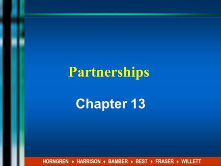 Partnerships Chapter 13 HORNGREN ♦ HARRISON ♦ BAMBER ♦ BEST ♦ FRASER ♦ WILLETT.