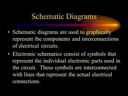 Schematic Diagrams Schematic diagrams are used to graphically represent the components and interconnections of electrical circuits. Electronic schematics.