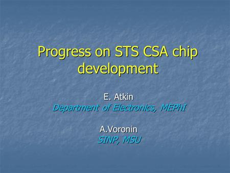 Progress on STS CSA chip development E. Atkin Department of Electronics, MEPhI A.Voronin SINP, MSU.