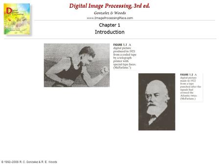 Digital Image Processing, 3rd ed. www.ImageProcessingPlace.com © 1992–2008 R. C. Gonzalez & R. E. Woods Gonzalez & Woods Chapter 1 Introduction Chapter.