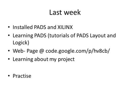 Last week Installed PADS and XILINX Learning PADS (tutorials of PADS Layout and Logick) Web- code.google.com/p/hv8cb/ Learning about my project.